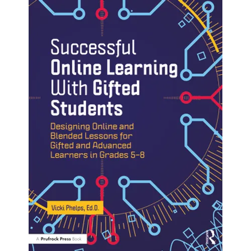 Successful Online Learning with Gifted Students: Designing Online and Blended Lessons for Gifted and Advanced Learners in Grades 5-8