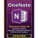OneNote: Discover How To Easily Become More Organized, Productive & Efficient With Microsoft OneNote