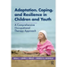 Adaptation, Coping, and Resilience in Children and Youth: A Comprehensive Occupational Therapy Approach