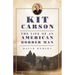 Kit Carson: The Life of an American Border Man Volume 27