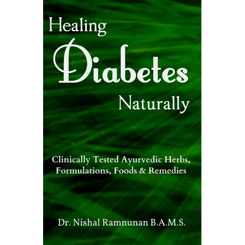 Healing Diabetes Naturally: Clinically Tested Ayurvedic Herbs, Formulations, Foods & Remedies
