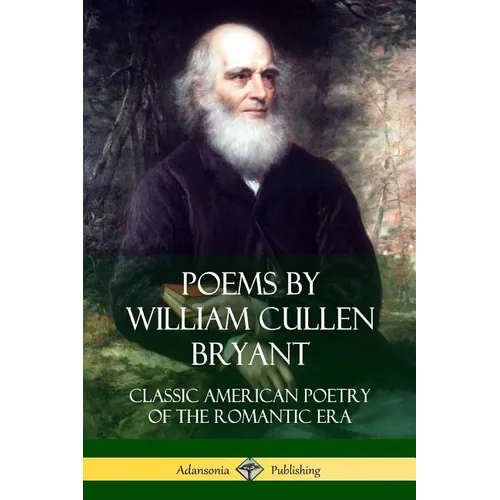 Poems by William Cullen Bryant: Classic American Poetry of the Romantic Era
