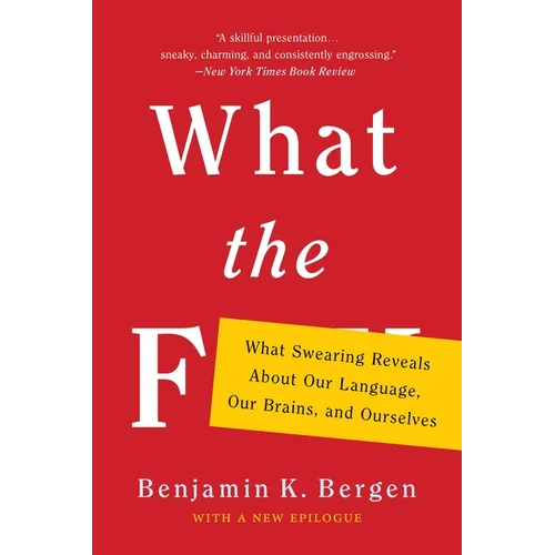 What the F: What Swearing Reveals about Our Language, Our Brains, and Ourselves