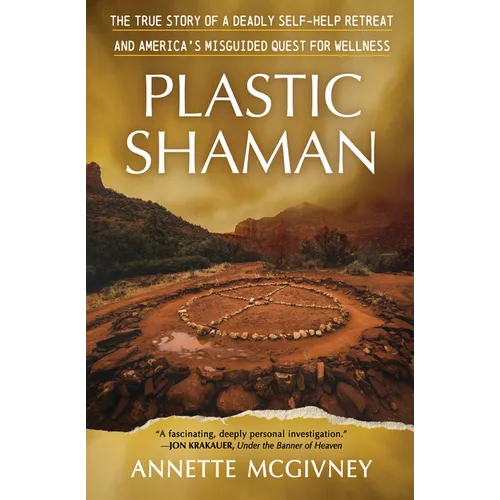 Plastic Shaman: The True Story of a Deadly Self-Help Retreat and America's Misguided Quest for Wellness