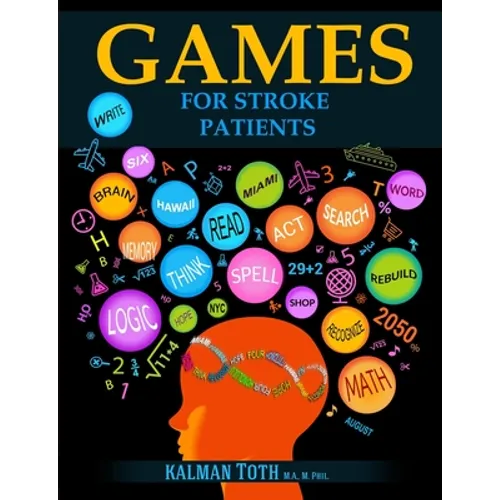 Games for Stroke Patients: Restore Language, Math, Logic & Motor Skills to Live a Rewarding Life