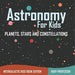 Astronomy For Kids Planets, Stars and Constellations - Intergalactic Kids Book Edition