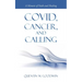 Covid, Cancer, and Calling: A Memoir of Faith and Healing