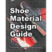 Shoe Material Design Guide: The shoe designers complete guide to selecting and specifying footwear materials