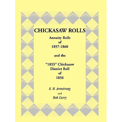 Chickasaw Rolls: Annuity Rolls of 1857-1860 & the "1855" Chickasaw District Roll of 1856