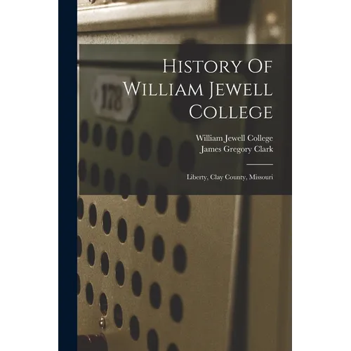 History Of William Jewell College: Liberty, Clay County, Missouri