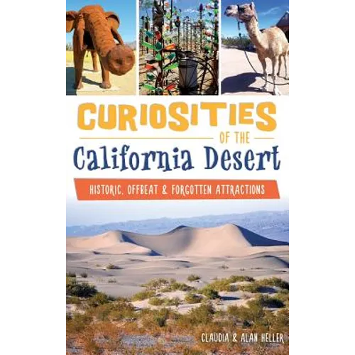 Curiosities of the California Desert: Historic, Offbeat & Forgotten Attractions