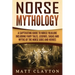 Norse Mythology: A Captivating Guide to Norse Folklore Including Fairy Tales, Legends, Sagas and Myths of the Norse Gods and Heroes