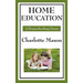 Home Education: Volume I of Charlotte Mason's Original Homeschooling Series