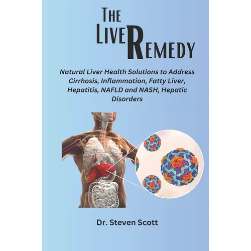 The liver Remedy: Natural Liver Health Solutions to Address Cirrhosis, Inflammation, Fatty Liver, Hepatitis, NAFLD and NASH, Hepatic Disorders