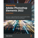 Mastering Adobe Photoshop Elements 2022 - Fourth Edition: Boost your image-editing skills using the latest Adobe Photoshop Elements tools and techniqu