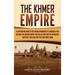 The Khmer Empire: A Captivating Guide to the Merged Kingdoms of Cambodia That Became the Angkor Empire That Ruled over Most of Mainland Southeast Asia