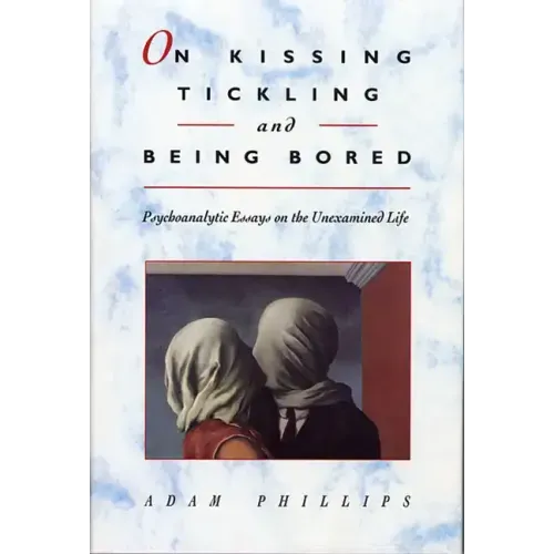 On Kissing, Tickling, and Being Bored: Psychoanalytic Essays on the Unexamined Life