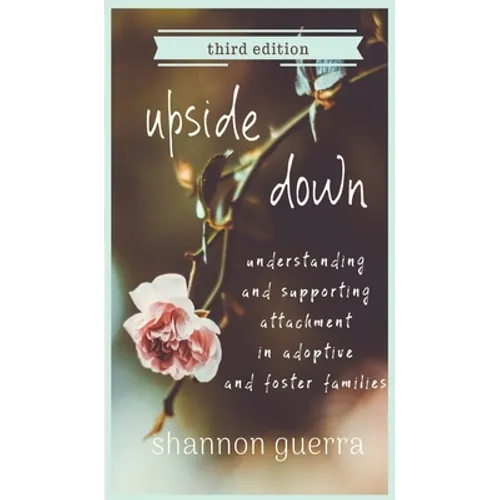 Upside Down: Understanding and Supporting Attachment in Adoptive and Foster Families