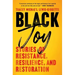 Black Joy: Stories of Resistance, Resilience, and Restoration
