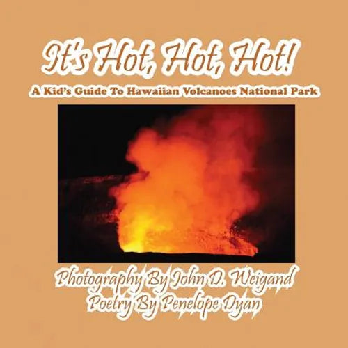 It's Hot, Hot, Hot! A Kid's Guide to Hawaiian Volcanoes National Park
