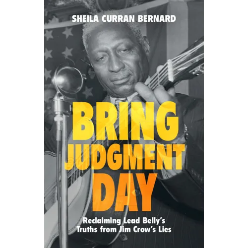 Bring Judgment Day: Reclaiming Lead Belly's Truths from Jim Crow's Lies