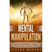 Mental Manipulation: Powerful Techniques in the Dark Psychology. Persuading and Influencing People With Mind Control, Brainwash and NLP