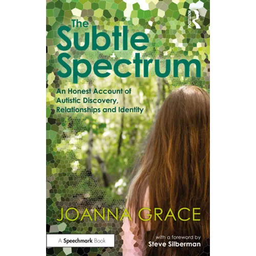 The Subtle Spectrum: An Honest Account of Autistic Discovery, Relationships and Identity