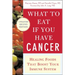 What to Eat If You Have Cancer (Revised): Healing Foods That Boost Your Immune System