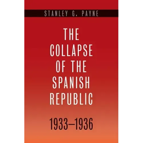The Collapse of the Spanish Republic, 1933-1936: Origins of the Civil War