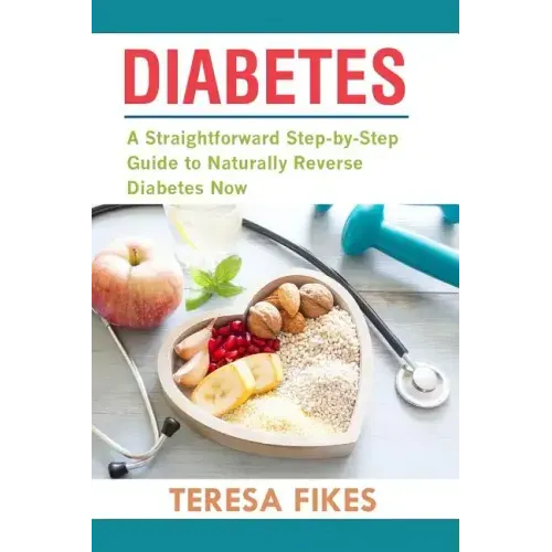 Diabetes: A Straightforward Step-by-Step Guide to Naturally Reverse Diabetes Now