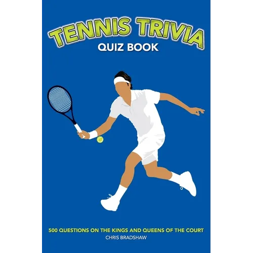Tennis Trivia Quiz Book: 500 Questions on the Kings and Queens of the Court