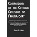 Compendium of the Catholic Catechism on Freemasonry: A Compendium on Theological and Historical Treatment on the Catholic Church's Prohibition Against