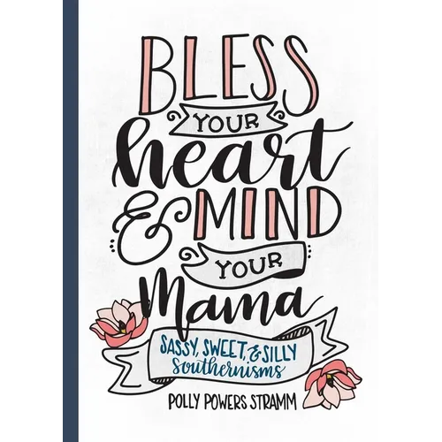 Bless Your Heart & Mind Your Mama: Sassy, Sweet and Silly Southernisms