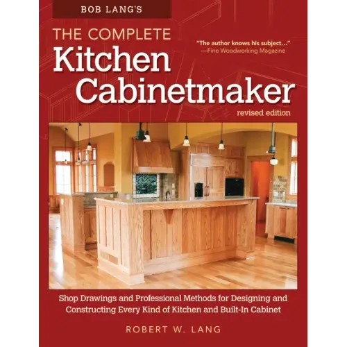 Bob Lang's the Complete Kitchen Cabinetmaker, Revised Edition: Shop Drawings and Professional Methods for Designing and Constructing Every Kind of Kit