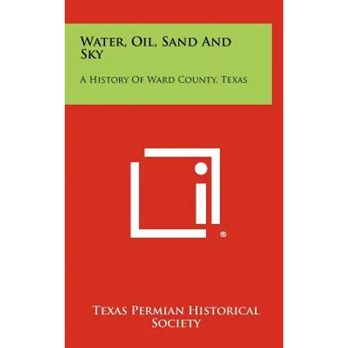Water, Oil, Sand and Sky: A History of Ward County, Texas
