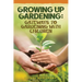 Growing Up Gardening: Gateways to Gardening with Children