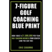 7-Figure Golf Coaching Blueprint: HOW I BUILT A $1,000,000 Per Year Golf Coaching Business From Scratch (And You Can Too)