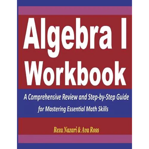 Algebra 1 Workbook: A Comprehensive Review and Step-by-Step Guide for Mastering Essential Math Skills