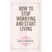How to Stop Worrying and Start Living