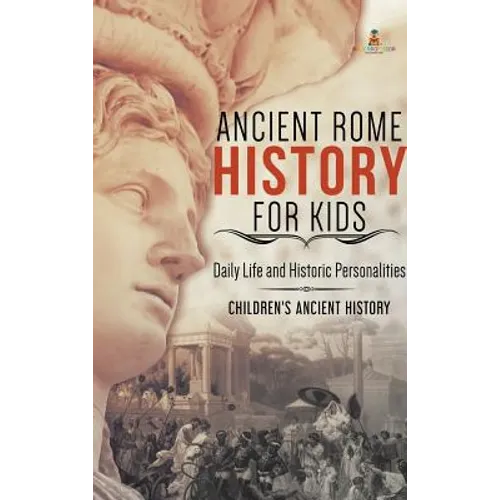Ancient Rome History for Kids: Daily Life and Historic Personalities Children's Ancient History