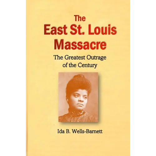 The East St. Louis Massacre: The Greatest Outrage of the Century