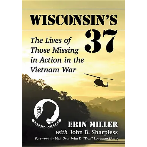 Wisconsin's 37: The Lives of Those Missing in Action in the Vietnam War