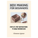 Box Making For Beginners: Step By Step Instructions To Build Wooden Box