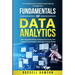 Fundamentals of Data Analytics: Learn Essential Skills, Embrace the Future, and Catapult Your Career in the Data-Driven World-A Comprehensive Guide to