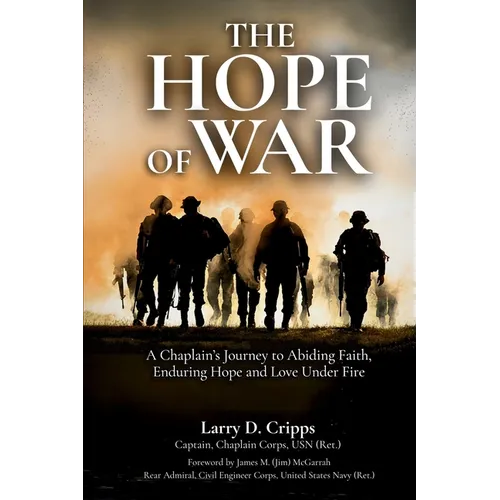 The Hope of War: A Chaplain's Journey to Abiding Faith, Enduring Hope and Love Under Fire