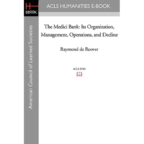 The Medici Bank: Its Organization, Management, Operations, and Decline