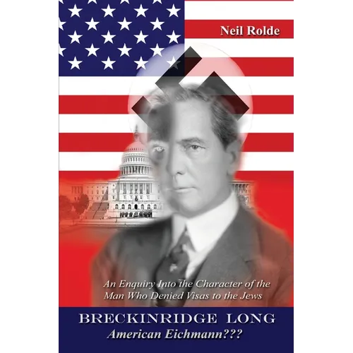 Breckinridge Long, American Eichmann: An Enquiry into the Character of the Man Who Denied Visas to the Jews
