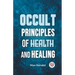 Occult Principles Of Health And Healing