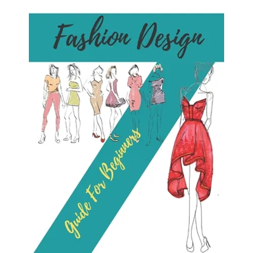 Fashion Design Guide for Beginners: Principles, Practice, and Techniques: The Practical Guide for Aspiring Beginners Fashion Designers