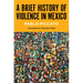A Brief History of Violence in Mexico